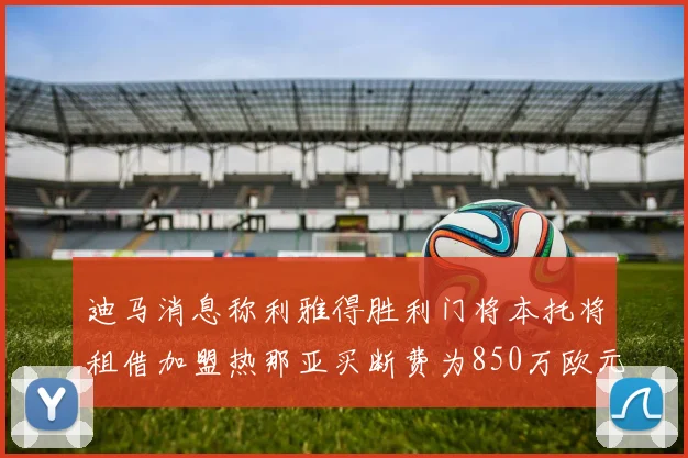 迪马消息称利雅得胜利门将本托将租借加盟热那亚买断费为850万欧元