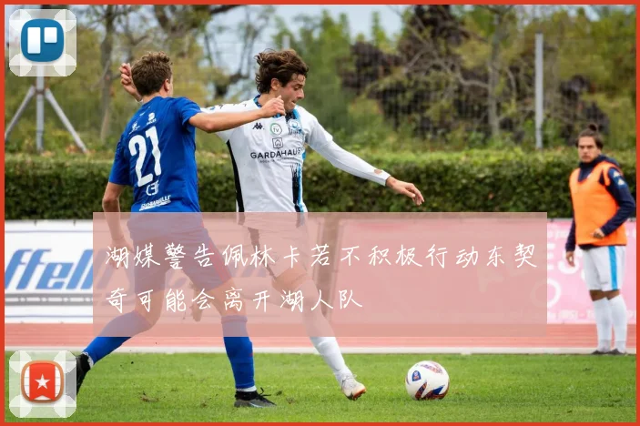 湖媒警告佩林卡若不积极行动东契奇可能会离开湖人队